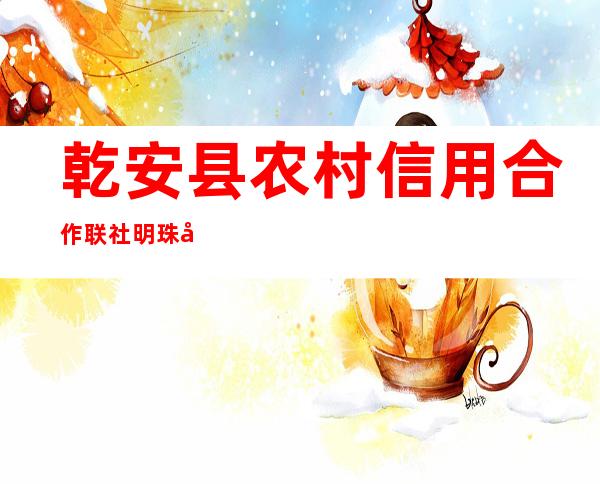 乾安县农村信用合作联社明珠分社
