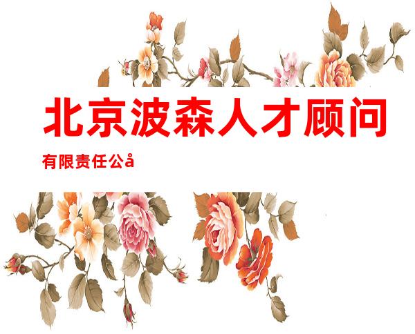 北京波森人才顾问有限责任公司