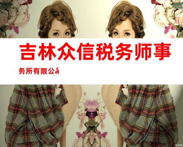 吉林众信税务师事务所有限公司