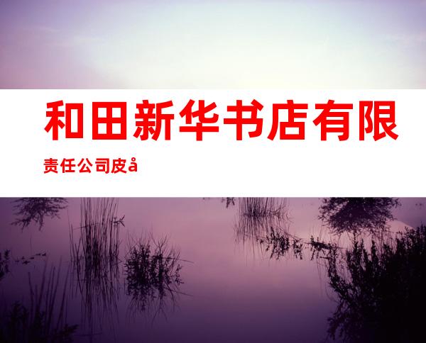 和田新华书店有限责任公司皮山县分公司