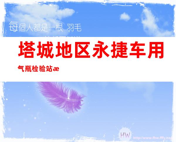 塔城地区永捷车用气瓶检验站有限公司