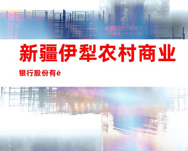 新疆伊犁农村商业银行股份有限公司滨河支行