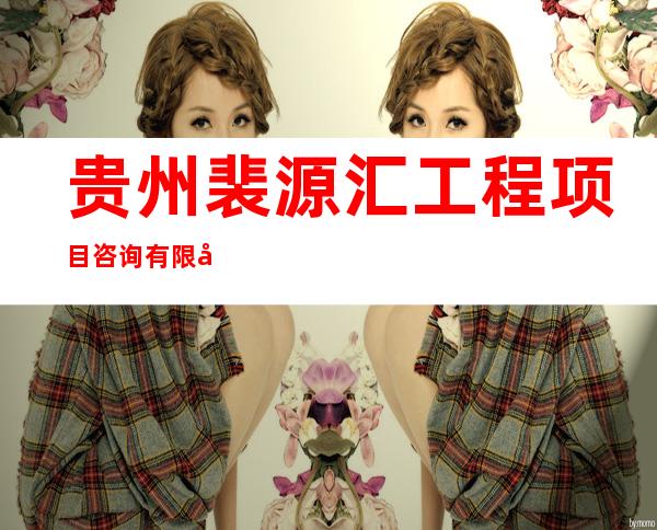 贵州裴源汇工程项目咨询有限公司