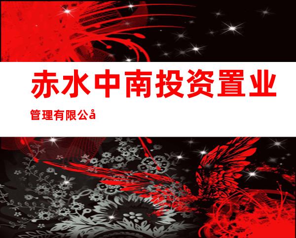 赤水中南投资置业管理有限公司